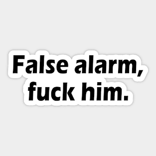 False alarm fuck him Sticker